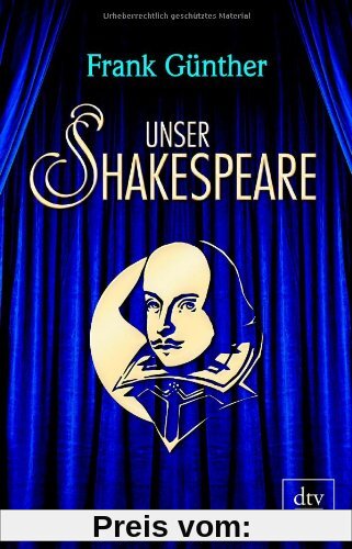 Unser Shakespeare: Einblicke in Shakespeares fremd-verwandte Zeiten